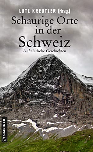 Schaurige Orte in der Schweiz: Unheimliche Geschichten (Kriminalromane im GMEINER-Verlag) von Gmeiner Verlag