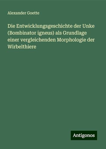 Die Entwicklungsgeschichte der Unke (Bombinator igneus) als Grundlage einer vergleichenden Morphologie der Wirbelthiere