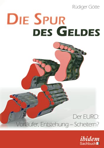 Die Spur des Geldes: Der EURO: Vorläufer, Entstehung – Scheitern?