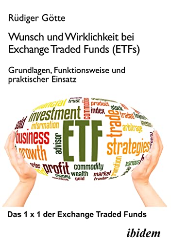 Wunsch und Wirklichkeit bei Exchange Traded Funds (ETFs): Grundlagen, Funktionsweise und praktischer Einsatz: Das 1 x 1 der Exchange Traded Funds von ibidem