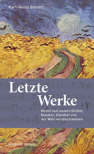 Letzte Werke: Womit sich unsere Dichter, Musiker, Künstler von der Welt verabschiedeten