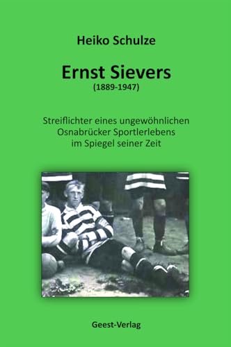 Ernst Sievers: Streiflichter eines ungewöhnlichen Osnabrücker Sportlerlebens im Spiegel seiner Zeit Ernst Sievers: Streiflichter eines ungewöhnlichen Osnabrücker Sportlerlebens im Spiegel seiner Zeit von Geest-Verlag GmbH