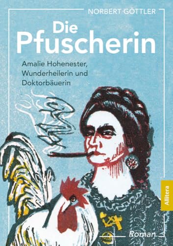 Die Pfuscherin: Amalie Hohenester, Wunderheilerin und Doktorbäuerin