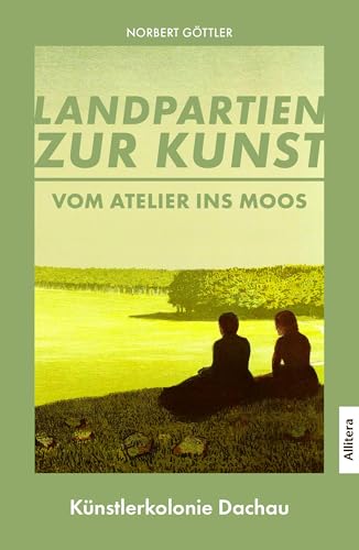 Vom Atelier ins Moos: Landpartien zur Kunst: Künstlerkolonie Dachau von Buch & media