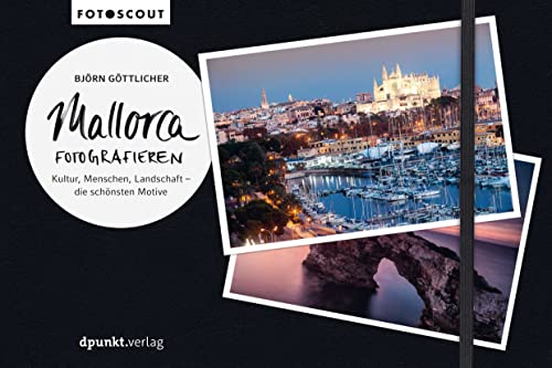 Mallorca fotografieren: Kultur, Menschen, Landschaft – die schönsten Motive (Fotoscout - Der Reiseführer für Fotografen) von Dpunkt.Verlag GmbH