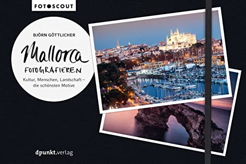 Mallorca fotografieren: Kultur, Menschen, Landschaft – die schönsten Motive (Fotoscout - Der Reiseführer für Fotografen) von dpunkt.verlag GmbH