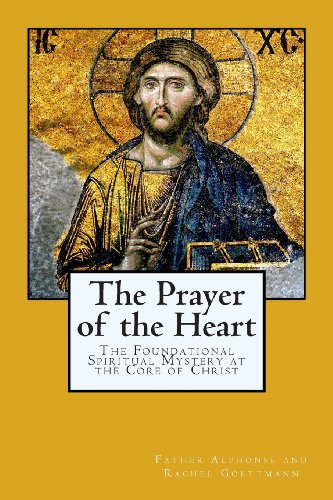 The Prayer of the Heart: The Foundational Spiritual Mystery at the Core of Christ (The Inner Meaning of the Teachings of Jesus)