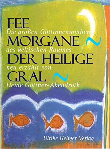 Fee Morgane - Der heilige Gral. Die grossen Göttinnenmythen des keltischen Raumes. Fee Morgane - Der heilige Gral. Die grossen Göttinnenmythen des keltischen Raumes.