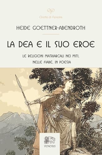 La dea e il suo eroe. Le religioni matriarcali nei miti, nelle fiabe, in poesia (Civette di Venexia) von Venexia