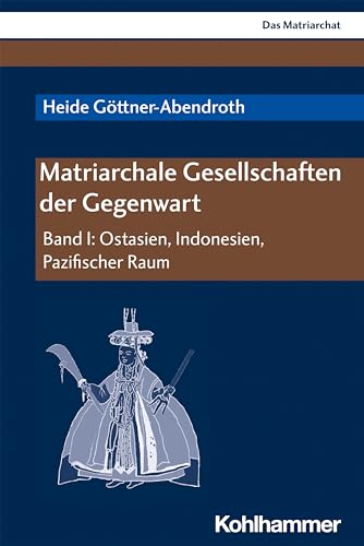Matriarchale Gesellschaften der Gegenwart: Band I: Ostasien, Indonesien, Pazifischer Raum (Das Matriarchat, I) von Kohlhammer