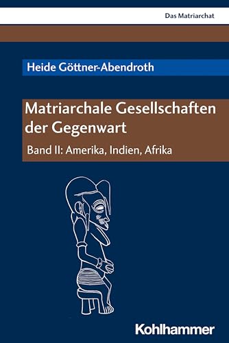 Matriarchale Gesellschaften der Gegenwart: Band II: Amerika, Indien, Afrika (Das Matriarchat, II) von Kohlhammer