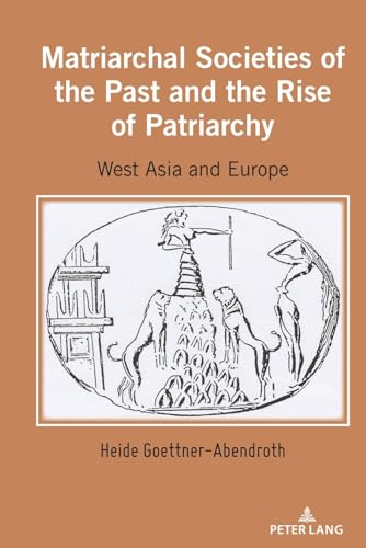 Matriarchal Societies of the Past and the Rise of Patriarchy: West Asia and Europe von Peter Lang
