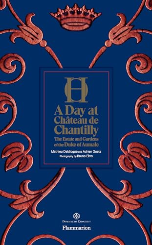 A Day at Château de Chantilly: The Estate and Gardens of the Duc d'Aumale: The Estate and Gardens of the Duke of Aumale A Day at Château de Chantilly: The Estate and Gardens of the Duc d'Aumale: The Estate and Gardens of the Duke of Aumale