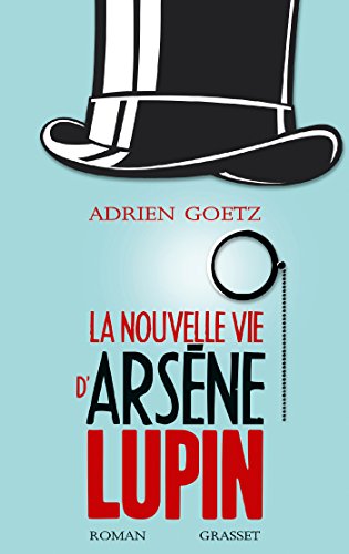 La nouvelle vie d'Arsene Lupin: Retour, aventures, ruses, amours, masques et expolits du gentleman-cambrioleur