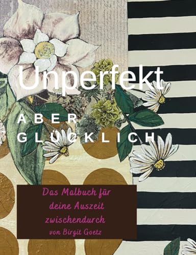 Unperfekt aber glücklich. Das Malbuch für deine Auszeit zwischendurch.: Ein phantasievolles Malbuch für Erwachsene. von Independently published
