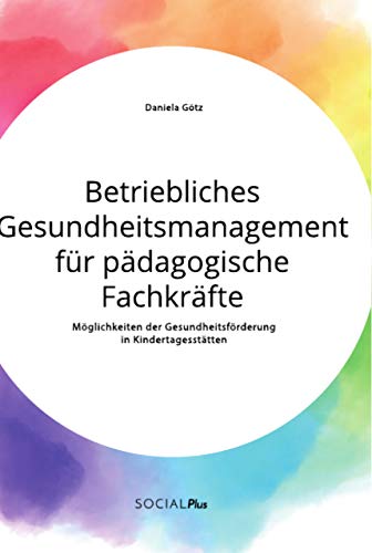 Betriebliches Gesundheitsmanagement für pädagogische Fachkräfte. Möglichkeiten der Gesundheitsförderung in Kindertagesstätten