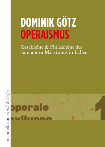 Operaismus: Geschichte & Philosophie des autonomen Marxismus in Italien (kritik & utopie) von Mandelbaum Verlag