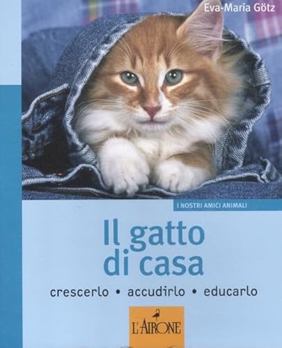 Il gatto di casa. Crescerlo, accudirlo, educarlo. Ediz. illustrata (I nostri amici animali) von L'Airone Editrice Roma