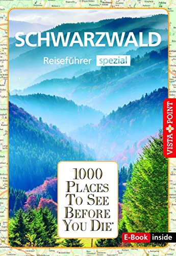 Reiseführer Schwarzwald. Regioführer inklusive Ebook. Ausflugsziele, Sehenswürdigkeiten, Restaurants & Hotels uvm.: 1000 Places To See Before You ... Die besten Tipps & Highlights. Mit Landkarte