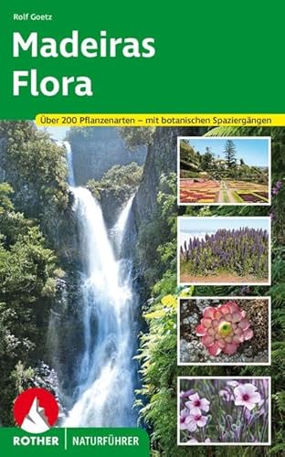 Madeiras Flora: Über 200 Pflanzenarten auf der »Blumeninsel im Atlantik« – mit botanischen Spaziergängen auf Levadawegen und durch botanische Gärten (Rother Naturführer)