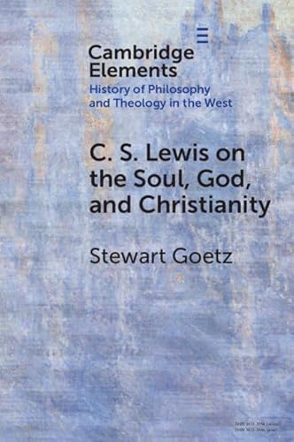 C. S. Lewis on the Soul, God, and Christianity (Elements in the History of Philosophy and Theology in the West) von Cambridge University Press