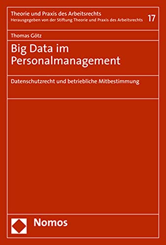 Big Data im Personalmanagement: Datenschutzrecht und betriebliche Mitbestimmung (Theorie und Praxis des Arbeitsrechts)