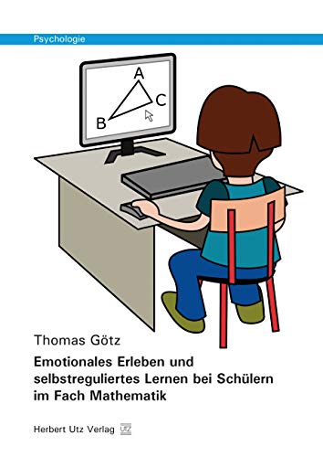 Emotionales Erleben und selbstreguliertes Lernen bei Schülern im Fach Mathematik: Dissertationsschrift von Utz Verlag