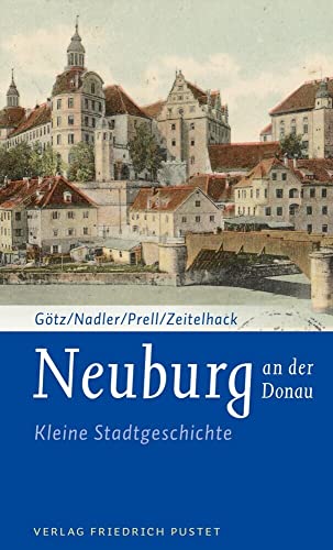 Neuburg an der Donau: Kleine Stadtgeschichte (Kleine Stadtgeschichten) von Pustet, F