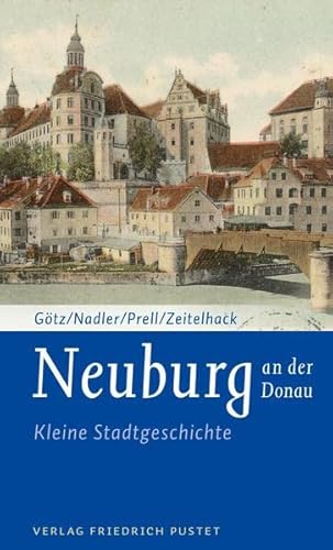 Neuburg an der Donau: Kleine Stadtgeschichte (Kleine Stadtgeschichten)