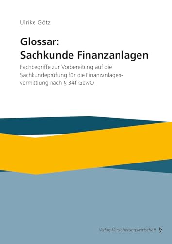 Glossar: Sachkunde Finanzanlagen: Fachbegriffe zur Vorbereitung auf die Sachkundeprüfung für die Finanzanlagenvermittlung nach § 34f GewO von Vvw Gmbh