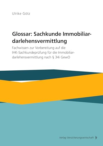 Glossar: Sachkunde Immobiliardarlehensvermittlung: Fachbegriffe zur Vorbereitung auf die Sachkundeprüfung für die Immobiliardarlehensvermittlung nach § 34i GewO von VVW GmbH