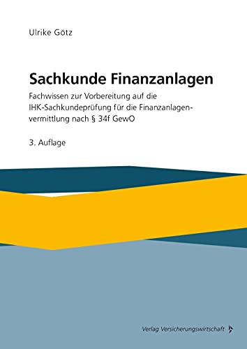 Sachkunde Finanzanlagen: Fachwissen zur Vorbereitung auf die IHK-Sachkundeprüfung für die Finanzanlagenvermittlung nach §34f GewO Sachkunde Finanzanlagen: Fachwissen zur Vorbereitung auf die IHK-Sachkundeprüfung für die Finanzanlagenvermittlung nach §34f GewO