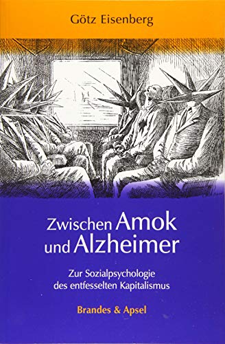Zwischen Amok und Alzheimer: Zur Sozialpsychologie des entfesselten Kapitalismus