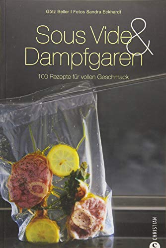 Sous-Vide & Dampfgaren: 100 Rezepte für vollen Geschmack. Das Sous-Vide-Kochbuch mit internationalen Rezepten aus dem Dampfgarer und Wasserbad inkl. ... inkl. Tipps zur schonenden Garmethode