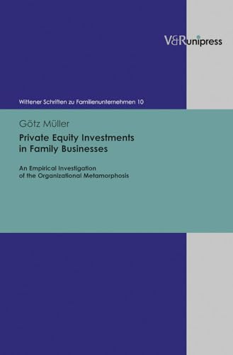 Private Equity Investments in Family Businesses: An Empirical Investigation of the Organizational Metamorphosis (Wittener Schriften zu Familienunternehmen, Band 10) von V&R unipress