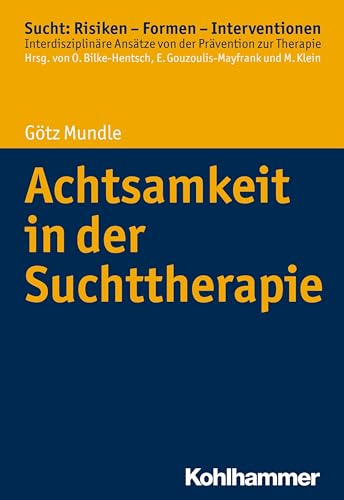 Achtsamkeit in der Suchttherapie (Sucht: Risiken - Formen - Interventionen: Interdisziplinäre Ansätze von der Prävention zur Therapie) von Kohlhammer W.