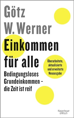 Einkommen für alle: Bedingungsloses Grundeinkommen - die Zeit ist reif von Kiepenheuer & Witsch GmbH