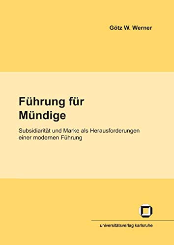 Führung für Mündige: Subsidiarität und Marke als Herausforderungen eine moderne Führung: Subsidiarität und Marke als Herausforderungen einer modernen ... (IEP) an der Universität Karlsruhe (TH)) von KIT Scientific Publishing