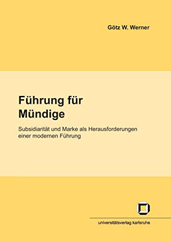 Führung für Mündige: Subsidiarität und Marke als Herausforderungen eine moderne Führung: Subsidiarität und Marke als Herausforderungen einer modernen ... (IEP) an der Universität Karlsruhe (TH))