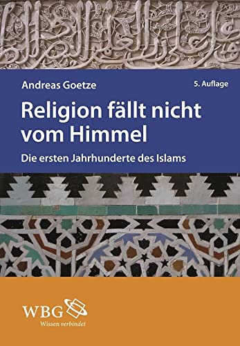 Religion fällt nicht vom Himmel: Die ersten Jahrhunderte des Islams von WBG Academic