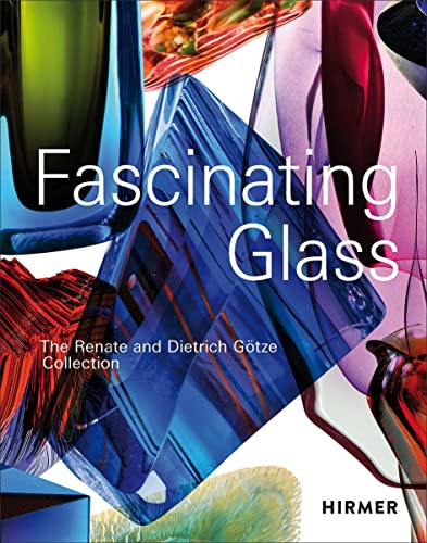 Fascinating Glass: The Renate and Dietrich Götze Collection von Hirmer Verlag GmbH