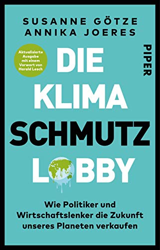 Die Klimaschmutzlobby: Wie Politiker und Wirtschaftslenker die Zukunft unseres Planeten verkaufen | Aktualisierte Ausgabe mit einem Vorwort von Harald Lesch von Piper Verlag GmbH