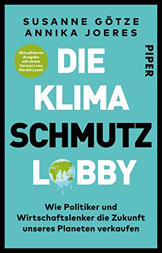 Die Klimaschmutzlobby: Wie Politiker und Wirtschaftslenker die Zukunft unseres Planeten verkaufen | Aktualisierte Ausgabe mit einem Vorwort von Harald Lesch von PIPER