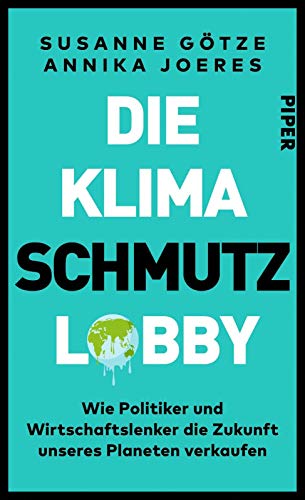 Die Klimaschmutzlobby: Wie Politiker und Wirtschaftslenker die Zukunft unseres Planeten verkaufen von Piper Verlag GmbH