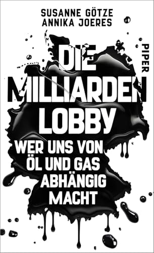 Die Milliarden-Lobby: Wer uns von Öl und Gas abhängig macht | Die renommierten Investigativ-Journalistinnen decken auf, wer von den schmutzigen Deals profitiert von Piper