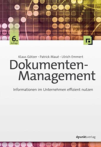 Dokumenten-Management: Informationen im Unternehmen effizient nutzen von dpunkt.verlag GmbH