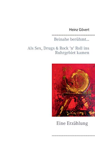 Beinahe berühmt...: Als Sex, Drugs & Rock 'n' Roll ins Ruhrgebiet kamen von Books on Demand
