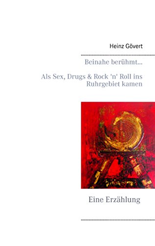 Beinahe berühmt...: Als Sex, Drugs & Rock 'n' Roll ins Ruhrgebiet kamen von Books on Demand