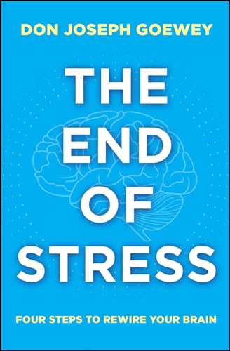 The End of Stress: Four Steps to Rewire Your Brain