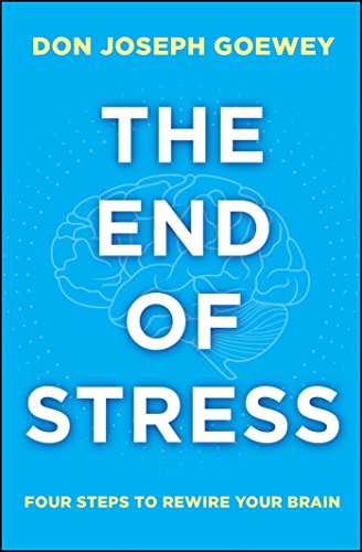 The End of Stress: Four Steps to Rewire Your Brain